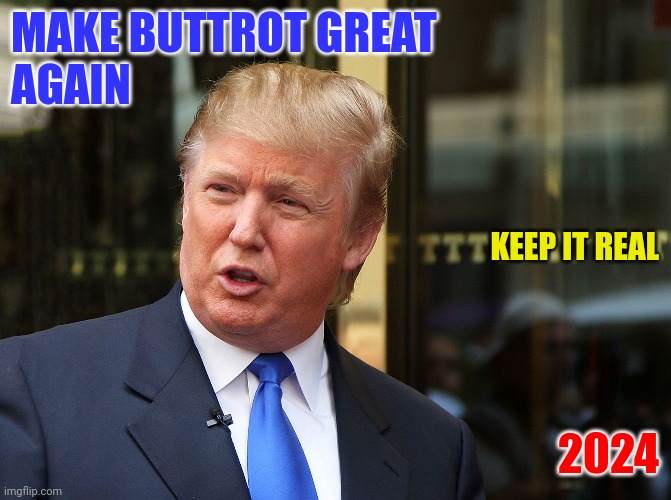 Make Buttrot Great Again | MAKE BUTTROT GREAT
AGAIN; KEEP IT REAL; 2024 | image tagged in funny memes | made w/ Imgflip meme maker