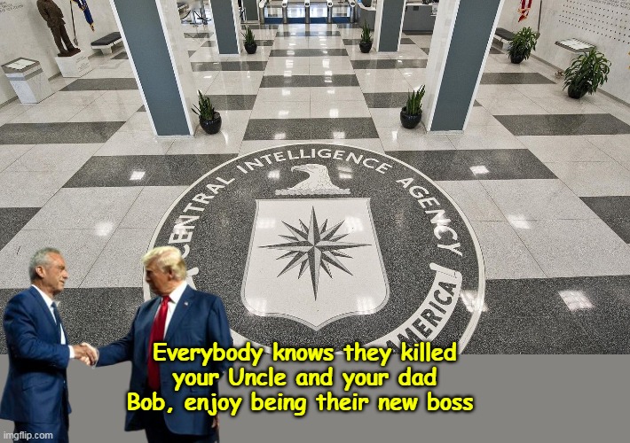 He'd need a shovel for all the Independents, "Undecided" and DINO votes | Everybody knows they killed your Uncle and your dad Bob, enjoy being their new boss | image tagged in trump rfk cia meme | made w/ Imgflip meme maker