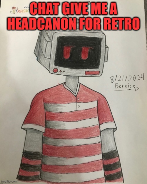 Retro | CHAT GIVE ME A HEADCANON FOR RETRO | image tagged in retro | made w/ Imgflip meme maker