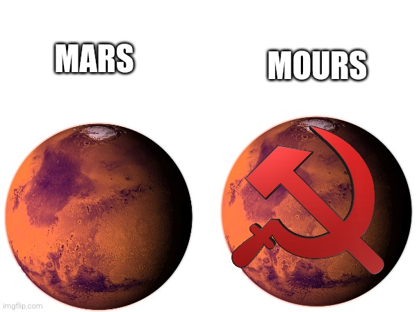 lol | MOURS; MARS | image tagged in if you read this tag you are cursed | made w/ Imgflip meme maker