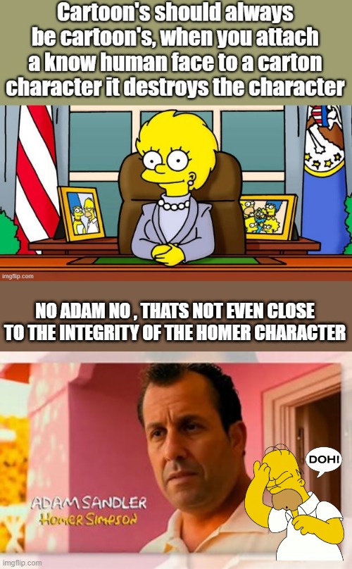 NO ADAM NO , THATS NOT EVEN CLOSE TO THE INTEGRITY OF THE HOMER CHARACTER | image tagged in meme | made w/ Imgflip meme maker