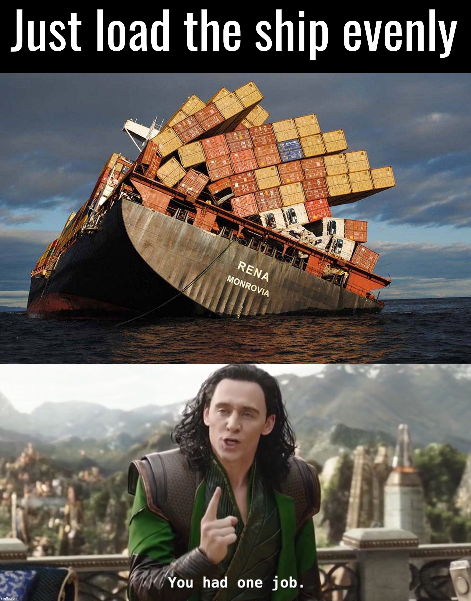 Just a little off today | Just load the ship evenly | image tagged in you had one job just the one | made w/ Imgflip meme maker