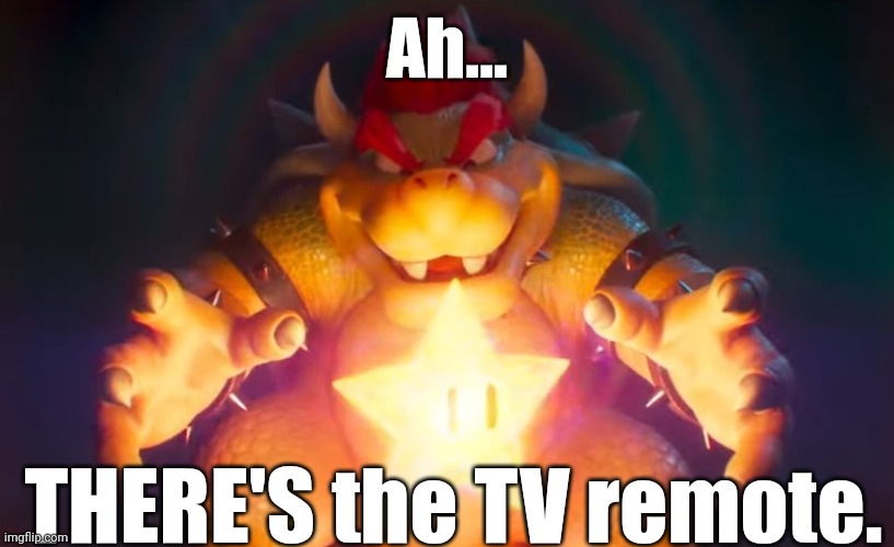 Remote | Ah... THERE'S the TV remote. | image tagged in i've finally found it,mario,bowser | made w/ Imgflip meme maker