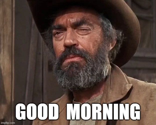 Jack Elam | GOOD  MORNING | image tagged in good morning | made w/ Imgflip meme maker