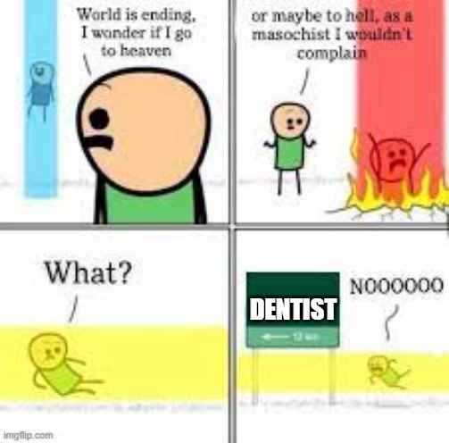 upvote if you hate the dentist | DENTIST | image tagged in heaven or hell,dentist,dentists,scumbag dentist,funny,so true memes | made w/ Imgflip meme maker