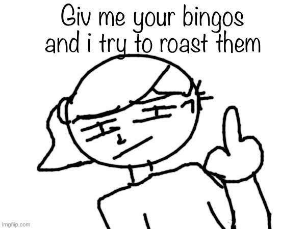 Fuck you bro | Giv me your bingos and i try to roast them | image tagged in fuck you bro | made w/ Imgflip meme maker