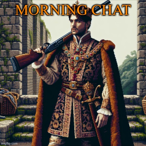 a noble, ranger | MORNING CHAT | image tagged in a noble ranger | made w/ Imgflip meme maker