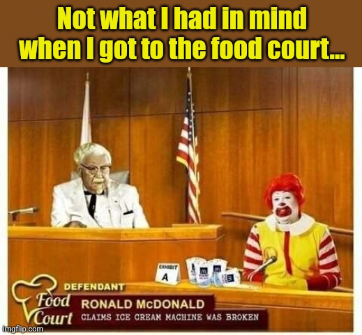 Kentucky Fried Court | Not what I had in mind when I got to the food court... | image tagged in food,court,kentucky fried chicken,mcdonalds,fast food,justice | made w/ Imgflip meme maker