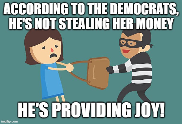 Democrats reinventing meanings | ACCORDING TO THE DEMOCRATS, HE'S NOT STEALING HER MONEY; HE'S PROVIDING JOY! | image tagged in purse snatcher | made w/ Imgflip meme maker
