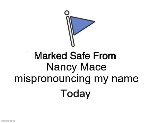 Marked Safe From Nancy Mace | Nancy Mace mispronouncing my name | image tagged in memes,marked safe from,nancy mace,kamala harris,maga sucks | made w/ Imgflip meme maker