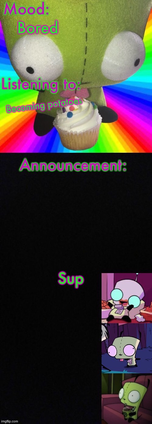 Girs super cool announcement | Bored; Becoming potatoes; Sup | image tagged in girs super cool announcement | made w/ Imgflip meme maker