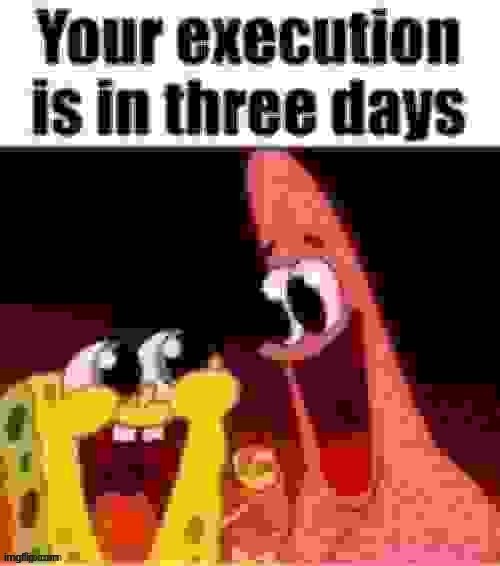 your execution is in 3 days | image tagged in spongebob curse | made w/ Imgflip meme maker