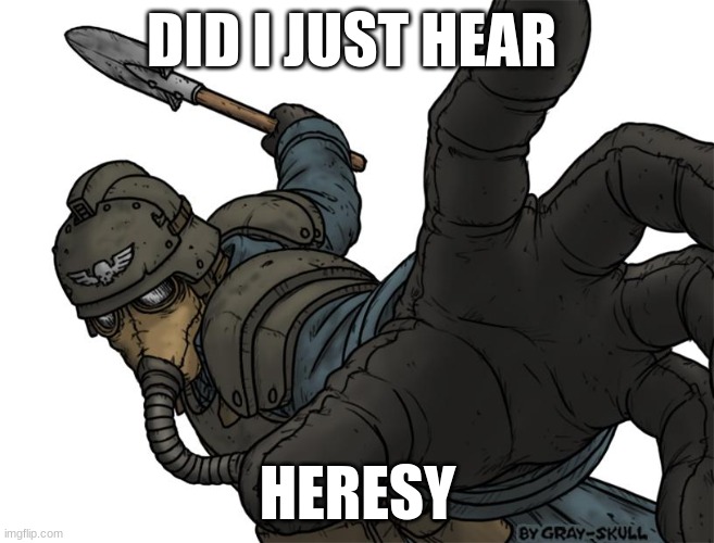 Uh oh | DID I JUST HEAR; HERESY | image tagged in uh oh | made w/ Imgflip meme maker