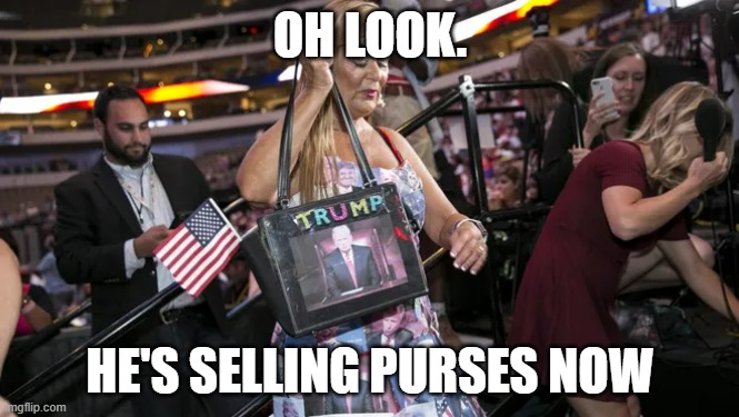 ABC - Always Be Closing | OH LOOK. HE'S SELLING PURSES NOW | image tagged in donald trump,maga,salesman | made w/ Imgflip meme maker