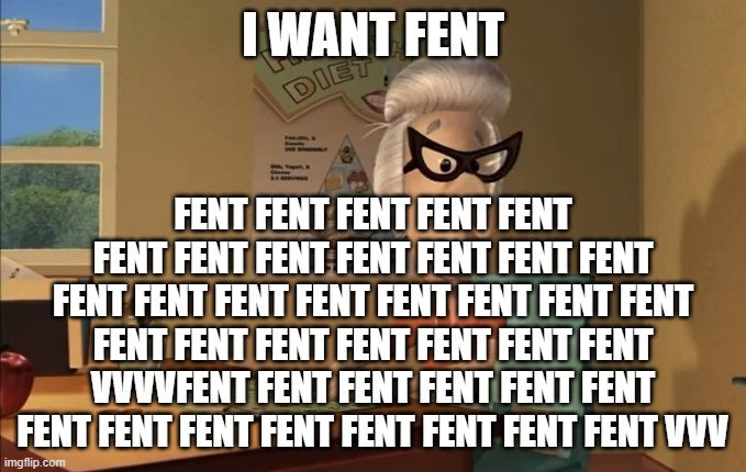 Mrs Fowl Sheen | I WANT FENT; FENT FENT FENT FENT FENT FENT FENT FENT FENT FENT FENT FENT FENT FENT FENT FENT FENT FENT FENT FENT FENT FENT FENT FENT FENT FENT FENT VVVVFENT FENT FENT FENT FENT FENT FENT FENT FENT FENT FENT FENT FENT FENT VVV | image tagged in mrs fowl sheen | made w/ Imgflip meme maker