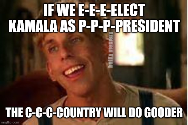 Democrats be like... | IF WE E-E-E-ELECT KAMALA AS P-P-P-PRESIDENT; bulKy memery; THE C-C-C-COUNTRY WILL DO GOODER | image tagged in simple jack | made w/ Imgflip meme maker