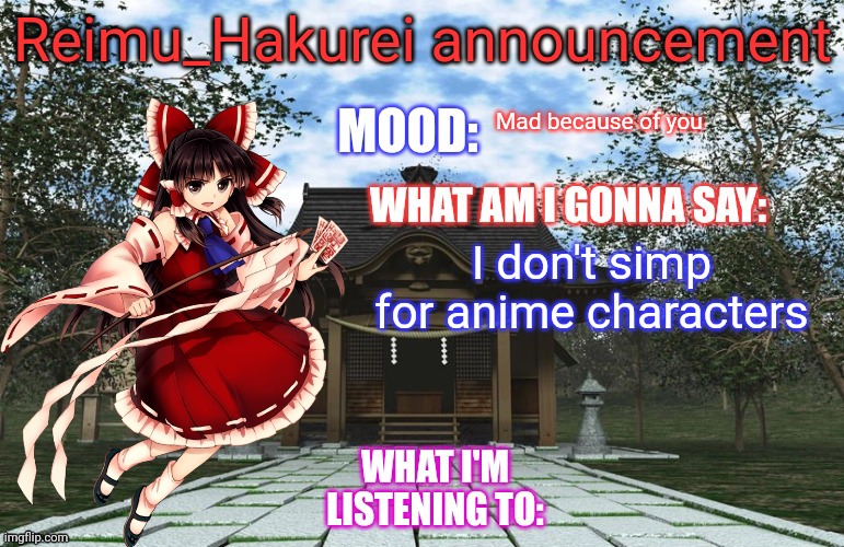 Reimu_Hakurei Announcement | Mad because of you I don't simp for anime characters | image tagged in reimu_hakurei announcement | made w/ Imgflip meme maker