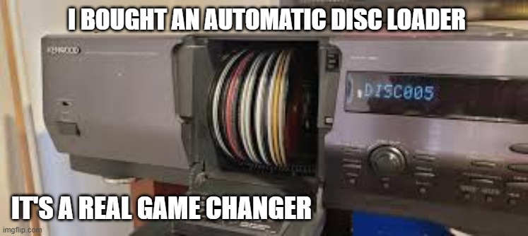 memes by Brad - I have an automatic disc loader. It's a real game changer. | I BOUGHT AN AUTOMATIC DISC LOADER; IT'S A REAL GAME CHANGER | image tagged in funny,gaming,video games,computer games,pc gaming,humor | made w/ Imgflip meme maker