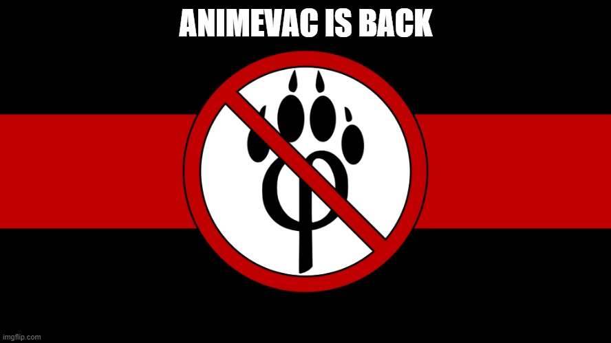 anti furry flag | ANIMEVAC IS BACK | image tagged in anti furry flag | made w/ Imgflip meme maker