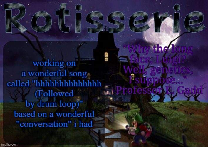 Rotisserie's LM2 Temp | working on a wonderful song called "hhhhhhhhhhhhhh (Followed by drum loop)" based on a wonderful "conversation" i had | image tagged in rotisserie's lm2 temp | made w/ Imgflip meme maker