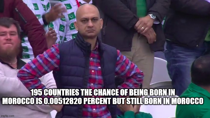 im i the only moroccan in imgflip | 195 COUNTRIES THE CHANCE OF BEING BORN IN MOROCCO IS 0.00512820 PERCENT BUT STILL BORN IN MOROCCO | image tagged in disappointed muhammad sarim akhtar | made w/ Imgflip meme maker