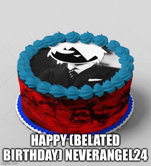 Happy late birthday Neverangel24 | HAPPY (BELATED BIRTHDAY) NEVERANGEL24 | image tagged in happy birthday,cake,anti furry | made w/ Imgflip meme maker