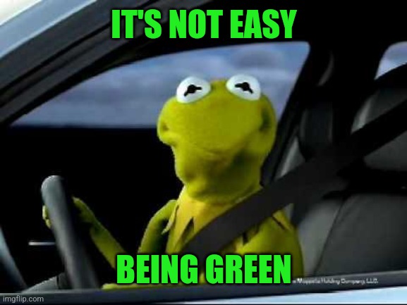 Kermit Car | IT'S NOT EASY BEING GREEN | image tagged in kermit car | made w/ Imgflip meme maker