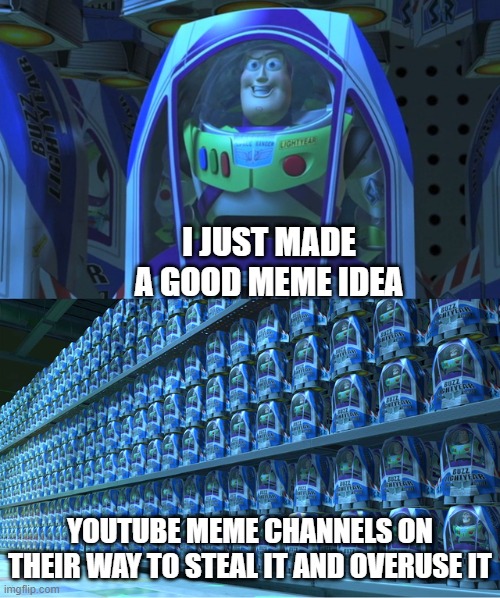 free Chass | I JUST MADE A GOOD MEME IDEA; YOUTUBE MEME CHANNELS ON THEIR WAY TO STEAL IT AND OVERUSE IT | image tagged in buzz lightyear clones | made w/ Imgflip meme maker