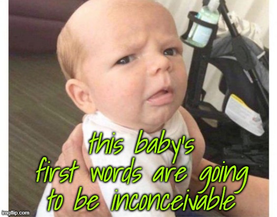 inconcievable | this baby's first words are going to be inconceivable | image tagged in baby | made w/ Imgflip meme maker