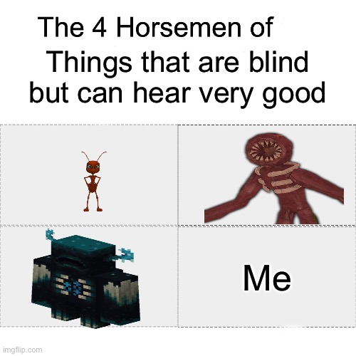 *insert title* | Things that are blind but can hear very good; Me | image tagged in four horsemen,minecraft,doors,blind | made w/ Imgflip meme maker