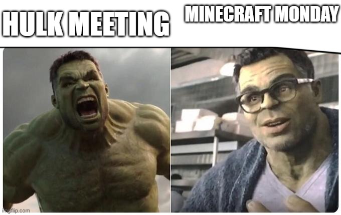 hulk | MINECRAFT MONDAY; HULK MEETING | image tagged in hulk | made w/ Imgflip meme maker