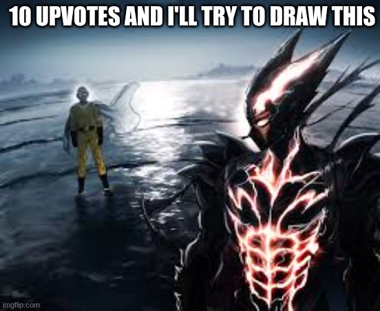 I may or may not have already did it but yeah | 10 UPVOTES AND I'LL TRY TO DRAW THIS | made w/ Imgflip meme maker