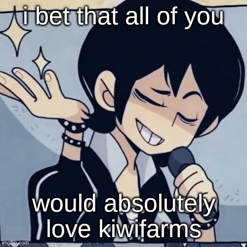 it's just a bigger, badder msmg | i bet that all of you; would absolutely love kiwifarms | image tagged in tophamhatkyo just sayin | made w/ Imgflip meme maker