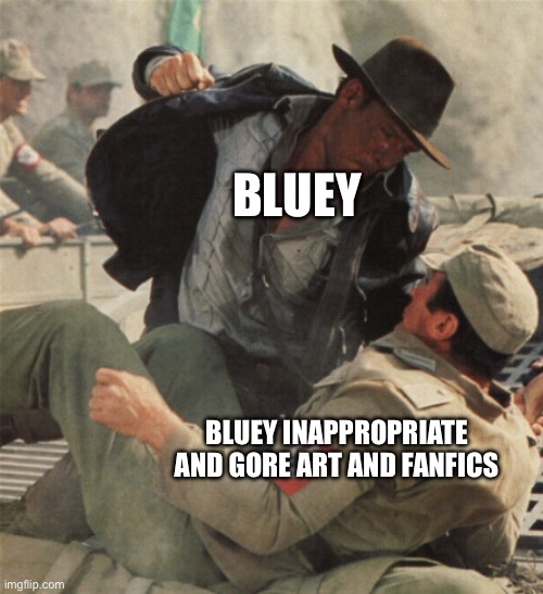 Internet and Bluey versus gore art and inappropriate fanfics | BLUEY; BLUEY INAPPROPRIATE AND GORE ART AND FANFICS | image tagged in indiana jones punching nazis | made w/ Imgflip meme maker