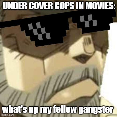 FACTS | UNDER COVER COPS IN MOVIES:; what's up my fellow gangster | image tagged in jojo's bizarre adventure,under cover cop | made w/ Imgflip meme maker