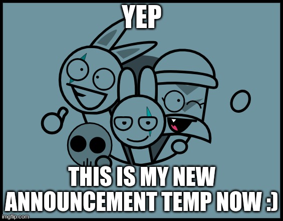 I had no Ideas so I made this | YEP; THIS IS MY NEW ANNOUNCEMENT TEMP NOW :) | image tagged in blank template | made w/ Imgflip meme maker