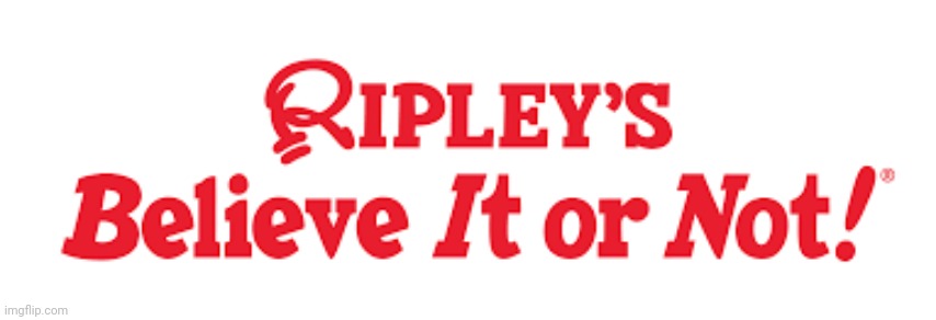 ripleys believe it or not | image tagged in ripleys believe it or not | made w/ Imgflip meme maker