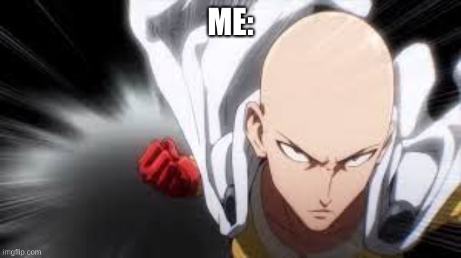 one punch man | ME: | image tagged in one punch man | made w/ Imgflip meme maker