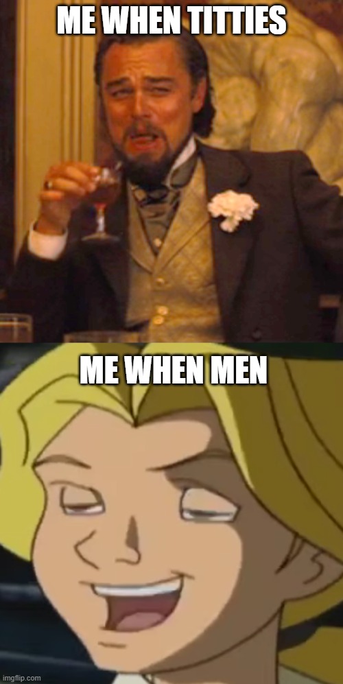 ME WHEN TITTIES; ME WHEN MEN | image tagged in memes,laughing leo,oooh yeah | made w/ Imgflip meme maker
