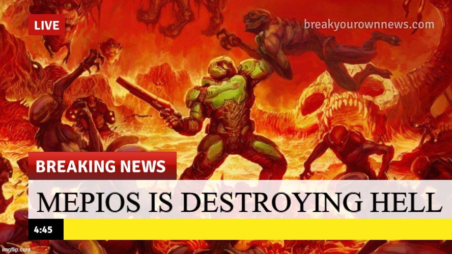 mepios can destroy hell life nothing | MEPIOS IS DESTROYING HELL | image tagged in doom slayer too angry breaking news | made w/ Imgflip meme maker