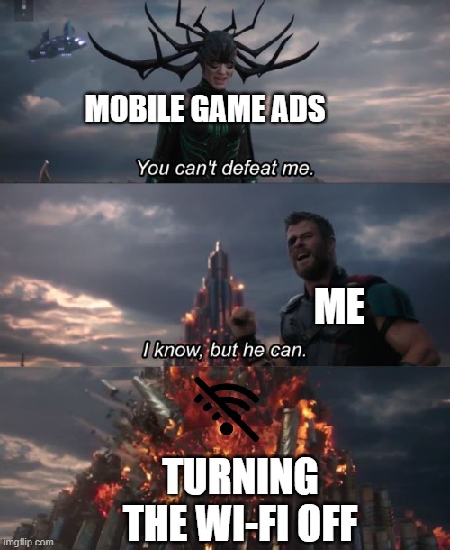 I'm invincible | MOBILE GAME ADS; ME; TURNING THE WI-FI OFF | image tagged in you can't defeat me,mobile game ads,surtur,wi-fi | made w/ Imgflip meme maker