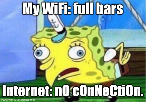 Mocking Spongebob | My WiFi: full bars; Internet: nO cOnNeCtiOn. | image tagged in memes,mocking spongebob | made w/ Imgflip meme maker
