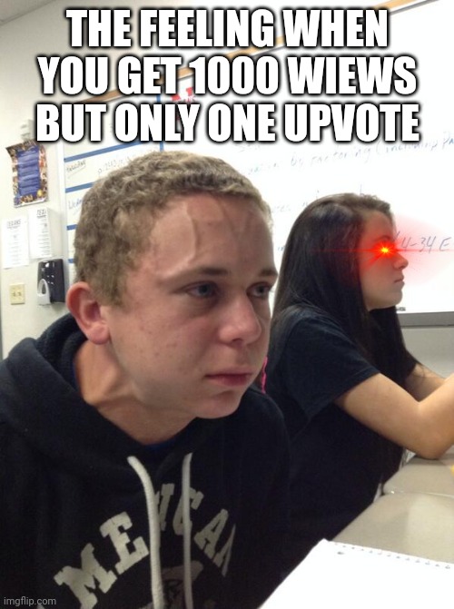 Only one upvote | THE FEELING WHEN YOU GET 1000 WIEWS BUT ONLY ONE UPVOTE | image tagged in hold fart | made w/ Imgflip meme maker