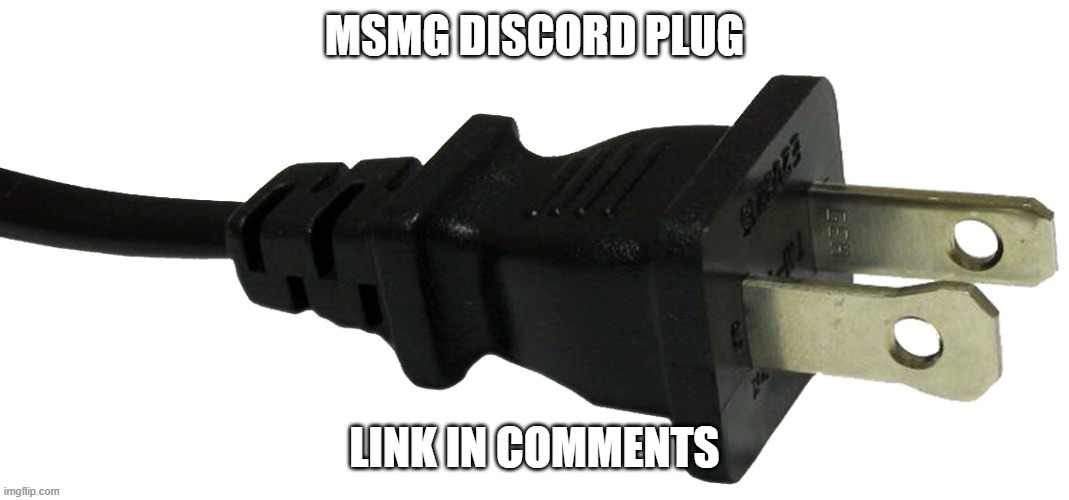 anyone's allowed to join | MSMG DISCORD PLUG; LINK IN COMMENTS | image tagged in plug | made w/ Imgflip meme maker