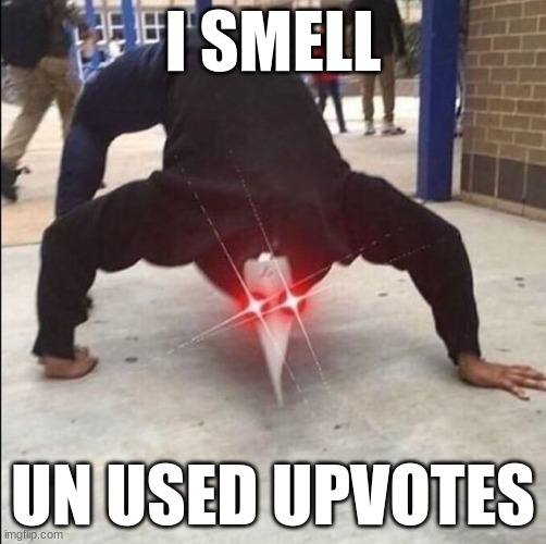 i smell | I SMELL; UN USED UPVOTES | image tagged in i smell | made w/ Imgflip meme maker