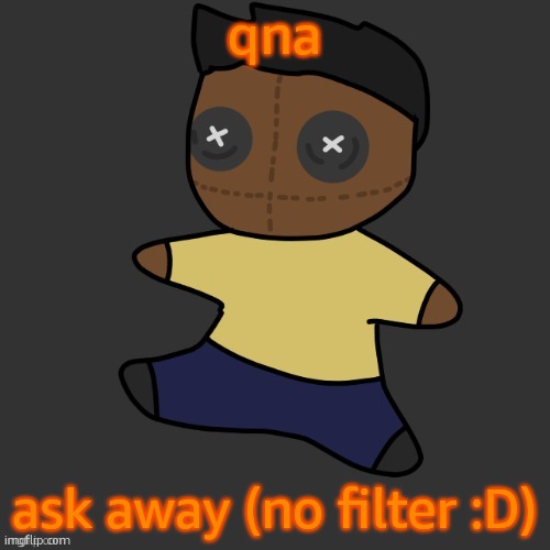 getawax.mp4 plushie (thx Disco.) | qna; ask away (no filter :D) | image tagged in getawax mp4 plushie thx disco | made w/ Imgflip meme maker