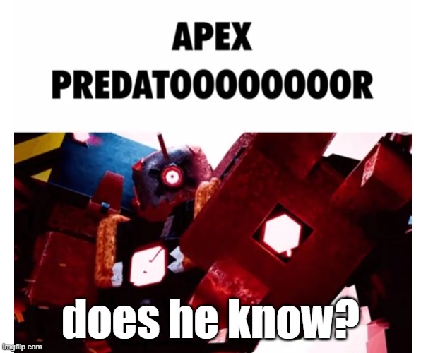 APEX PREADTOOOORRRRR | does he know? | image tagged in funny,laugh | made w/ Imgflip meme maker