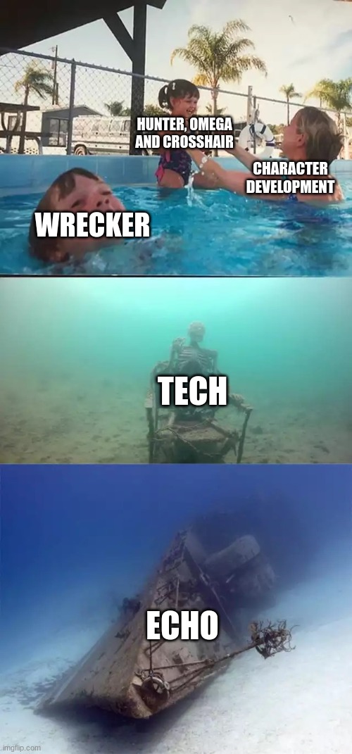 Am I right or am I right? | HUNTER, OMEGA AND CROSSHAIR; CHARACTER DEVELOPMENT; WRECKER; TECH; ECHO | image tagged in kid drowning extended | made w/ Imgflip meme maker