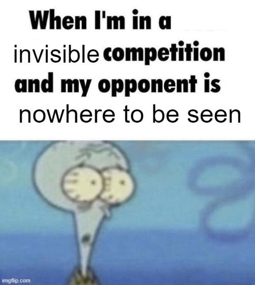 . | invisible; nowhere to be seen | made w/ Imgflip meme maker