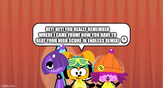 Beat dreams Endless remix | HEY! HEY! YOU REALLY REMEMBER WHERE I CAME FROM! NOW YOU HAVE TO BEAT YOUR HIGH SCORE IN ENDLESS REMIX! | image tagged in beat dreams,choopies,wayforward | made w/ Imgflip meme maker